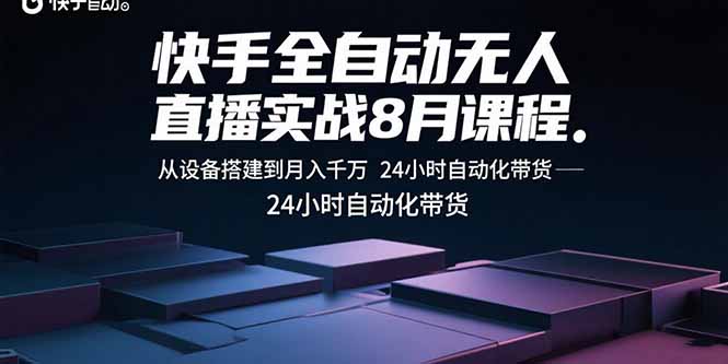 （15892期）快手全自动无人直播实战8月课程：从设备搭建到月入千万 24小时自动化带货-观竹阁