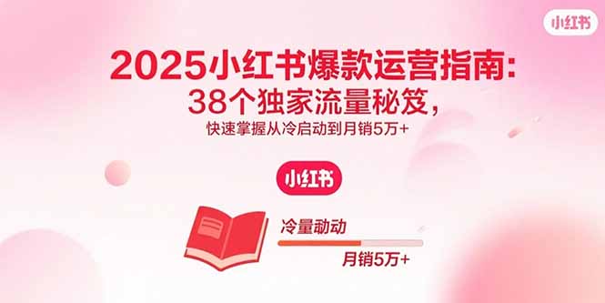 图片[1]-（15946期）2025小红书爆款运营指南：38个独家流量秘笈，快速掌握从冷启动到月销5万+-观竹阁