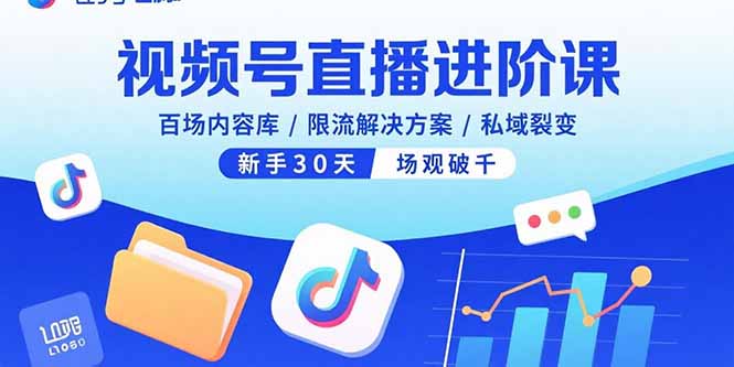 （15930期）视频号直播进阶课，百场内容库/限流解决方案/私域裂变，新手30天场观破千-观竹阁