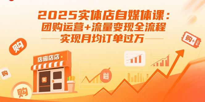 （15921期）2025实体店自媒体课：团购运营+流量变现全流程，实现月均订单过万-观竹阁
