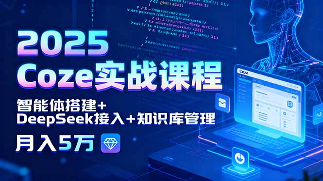 （15966期）2025 Coze实战课程，智能体搭建+DeepSeek接入+知识库管理，月入5万-观竹阁