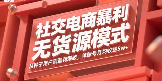 （15951期）社交电商暴利无货源模式：从种子用户到盈利爆破，单账号月均收益5w+-观竹阁