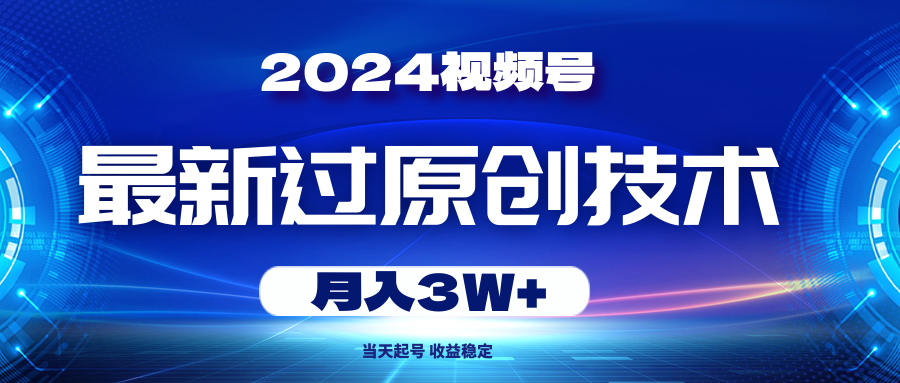 2024视频号最新过原创技术，当天起号，收益稳定，月入3W+-忙忙软件库